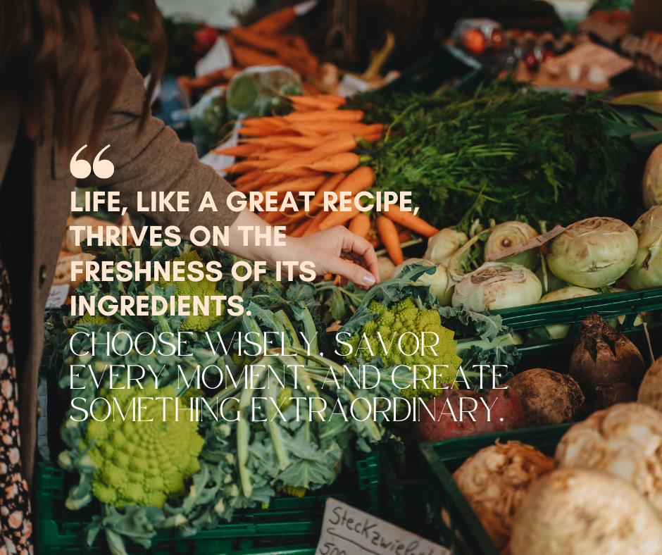 Life’s Recipe: The Art of Choosing Fresh Ingredients